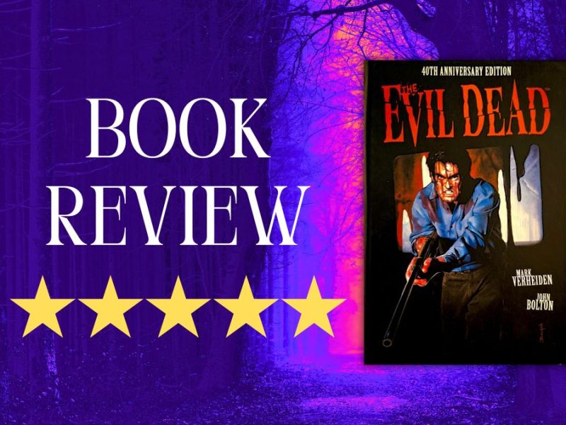 Book Review: ‘The Evil Dead: 40th Anniversary Edition’ by Mark Verheiden and John&nbsp;Bolton