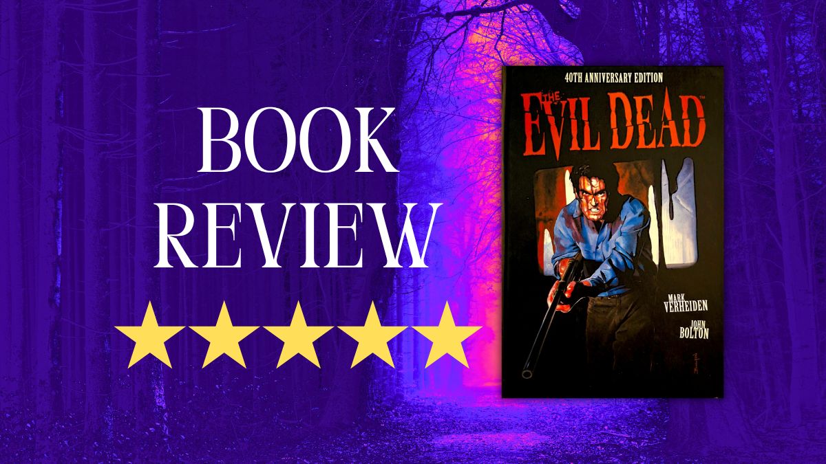 Book Review: ‘The Evil Dead: 40th Anniversary Edition’ by Mark Verheiden and John&nbsp;Bolton